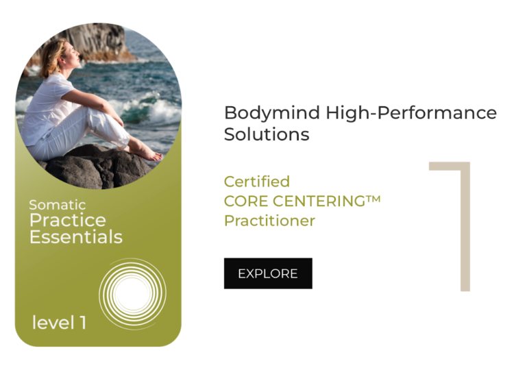 Somatic Practice Essentials Level 1 Certification for CORE CENTERING™ practitioners offered by Bodymind High-Performance Solutions.
